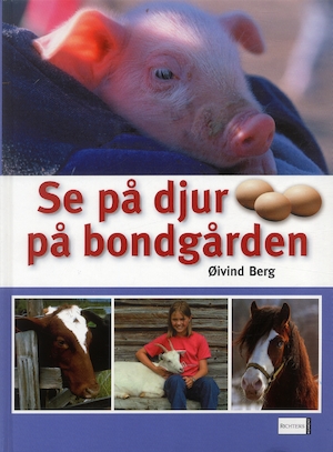 Se på djur på bondgården / Øivind Berg ; översättning: Lars Ahlström ; faktagranskning: Lars Lundqvist ; [foto: Øivind Berg ...]