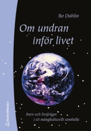 Om undran inför livet : barn och livsfrågor i ett mångkulturellt samhälle / Bo Dahlin