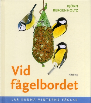 Vid fågelbordet : lär känna vinterns fåglar / Björn Bergenholtz