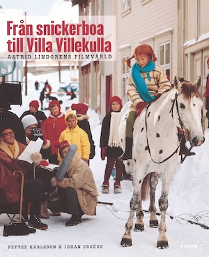 Från snickerboa till Villa Villekulla : Astrid Lindgrens filmvärld / Petter Karlsson & Johan Erséus ; [faktagranskning: Karin Nyman ...]