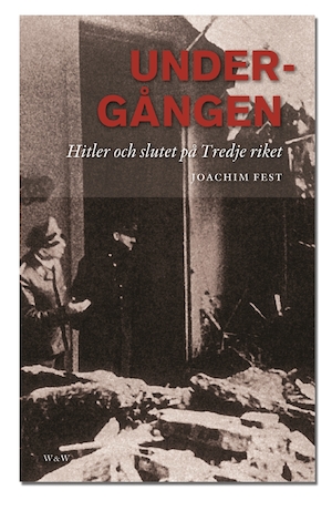 Undergången : Hitler och slutet på Tredje riket / Joachim Fest ; översättning: Ulrika Jannert Kallenberg