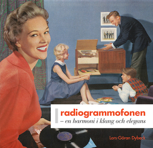 Radiogrammofonen : en harmoni i klang och elegans / Lars-Göran Dybeck ; [intervjuer: Börje Lundberg och Ammi Bohm ; texter, Svea radio och Hammarby radio: Wille Wendt]