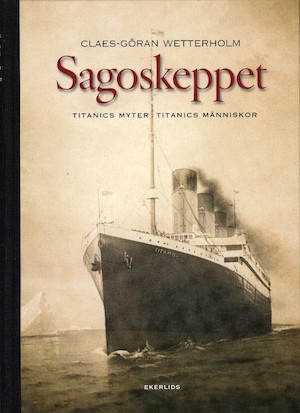 Sagoskeppet : Titanics myter, Titanics människor / Claes-Göran Wetterholm