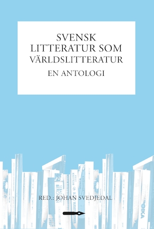 Svensk litteratur som världslitteratur : en antologi / Johan Svedjedal (red.)