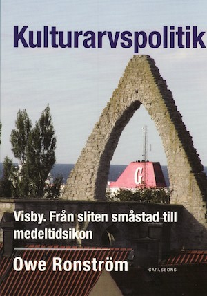 Kulturarvspolitik : Visby : från sliten småstad till medeltidsikon / Owe Ronström