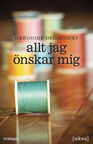 Allt jag önskar mig : roman / Grégoire Delacourt ; översättning från franska: Sofia Strängberg