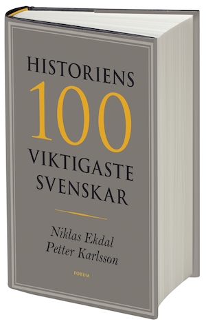 Historiens 100 viktigaste svenskar / Niklas Ekdal och Petter Karlsson