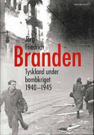 Branden : Tyskland under bombkriget 1940-1945 / Jörg Friedrich ; översättning: Aimée Delblanc ; faktagranskning: Anders Fischer