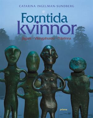 Forntida kvinnor : jägare, vikingahustru, prästinna / Catharina Ingelman-Sundberg