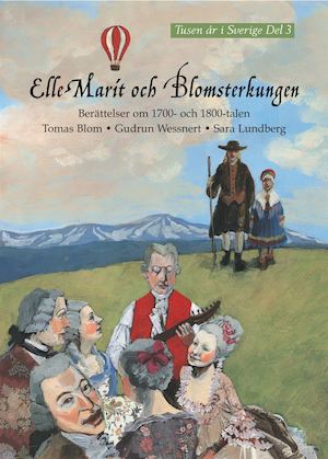 Elle Marit och Blomsterkungen : berättelser om 1700- och 1800-talen / Tomas Blom, Gudrun Wessnert, Sara Lundberg