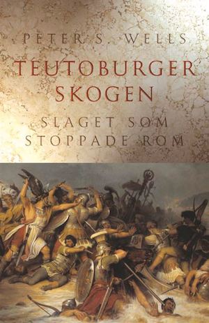 Teutoburgerskogen : slaget som stoppade Rom / Peter S. Wells ; översättning: Hans O. Sjöström ; [kartor: Johan Andersson]