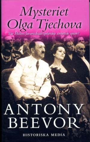 Mysteriet Olga Tjechova : var Hitlers favoritskådespelerska sovjetisk spion? / Antony Beevor ; översättning: Ulf Gyllenhak ; [faktagranskning av den svenska utgåvan: Lars Erik Blomqvist]