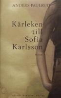 Kärleken till Sofia Karlsson : roman / Anders Paulrud