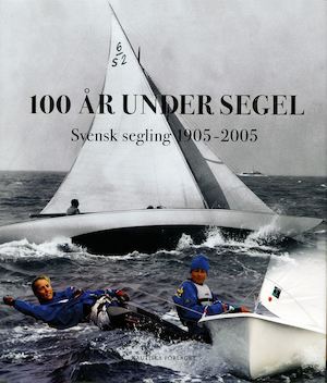 100 år under segel : svensk segling 1905-2005 / Svenska seglarförbundet ; [redaktör: Carin Hildebrand]