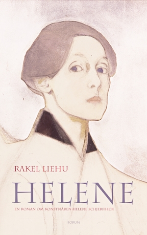 Helene : en roman om Helene Schjerfbecks liv / Rakel Liehu ; översättning: Camilla Frostell