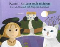 Karin, katten och månen / David Almond och Stephen Lambert ; översättning: Ulrika Berg