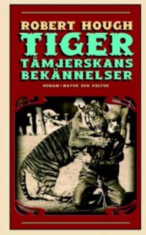 Tigertämjerskans bekännelser / Robert Hough ; översättning: Gun Zetterström