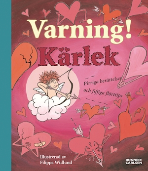 Varning! Kärlek : [pirriga berättelser och fiffiga flörttips] / illustrerad av Filippa Widlund ; texter i urval av Eva Lundberg och Daniela Villa