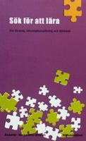 Sök för att lära : om lärande, informationssökning och bibliotek / redigerad av Margaretha Ullström