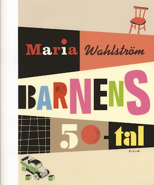 Barnens 50-tal / Maria Wahlström ; [foto: Maria Wahlström ...]