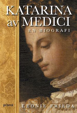 Katarina av Medici : [en biografi] / Leonie Fieda ; översättning av Birgitta Gahrton