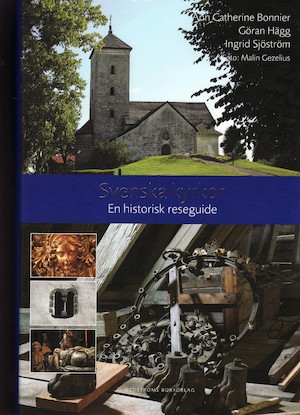 Svenska kyrkor : en historisk reseguide / Ann Catherine Bonnier, Göran Hägg, Ingrid Sjöström ; fotograf: Malin Gezelius