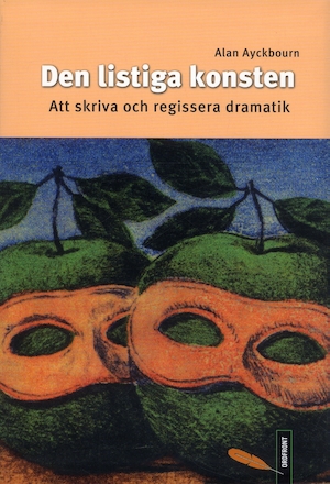 Den listiga konsten : att skriva och regissera dramatik / Alan Ayckbourn ; översättning: Johan Huldt