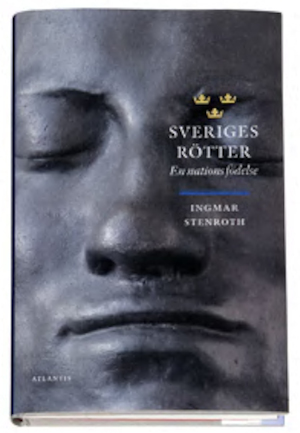 Sveriges rötter : en nations födelse / Ingmar Stenroth