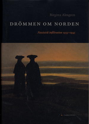 Drömmen om Norden : nazistisk infiltration i Sverige 1933-1945 / Birgitta E. Almgren