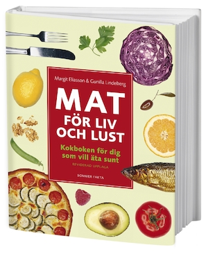 Mat för liv och lust : [kokboken för dig som vill äta sunt] / Margit Eliasson & Gunilla Lindeberg ; foto: Joel Wåreus