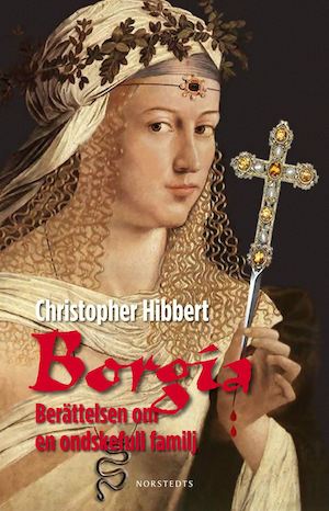 Borgia : berättelsen om en ondskefull familj / Christopher Hibbert ; översättning av Ulf Gyllenhak