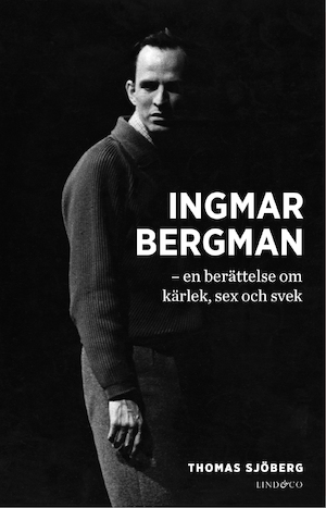 Ingmar Bergman : en berättelse om kärlek, sex och svek / Thomas Sjöberg