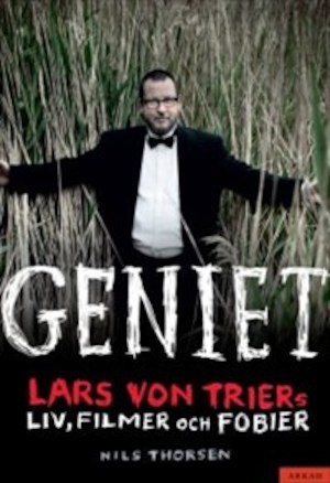 Geniet : Lars von Triers liv, filmer och fobier / Nils Thorsen ; översättning: Thomas Andersson