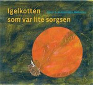 Igelkotten som var lite sorgsen / Oscar K. & Antonieta Medeiros ; svensk text: Ulla Forsén