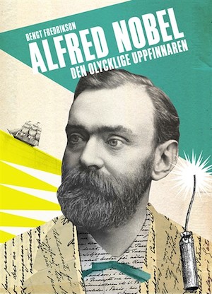 Alfred Nobel : den olycklige uppfinnaren / Bengt Fredrikson ; bild: Ivar Martinsson