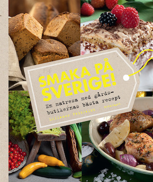 Smaka på Sverige! : en matresa med gårdsbutikernas bästa recept / Lillemor Hvitfeldt ; foto: Eva Finder