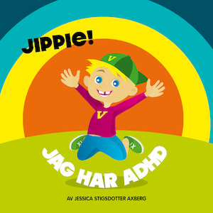 Jippie! jag har ADHD / Jessica Stigsdotter Axberg
