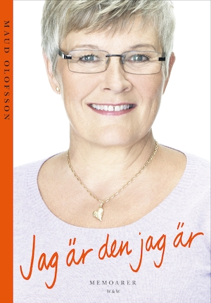 Jag är den jag är : [memoarer] / Maud Olofsson ; med Catharina Håkansson Boman