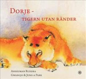 Dorje : tigern utan ränder / text: Anshumani Ruddra ; bild: Gwangjo & Jung-a Park ; [översättning: Sven Hallonsten]