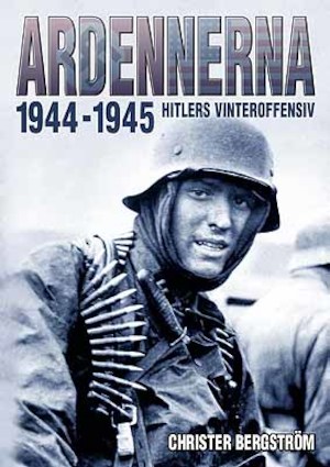 Ardennerna 1944-1945 : Hitlers vinteroffensiv / Christer Bergström ; [kartor: Samuel Svärd]