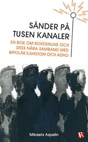Sänder på tusen kanaler : en bok om borderline och dess nära samband med bipolär sjukdom och ADHD / Mikaela Aspelin