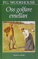 Oss golfare emellan / P. G. Wodehouse ; översättning av Birgitta Hammar
