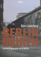 Berlinmuren : berättelser om en plats och ett tillstånd / av Björn Cederberg ; [bilder: Johanna Schartau ...]