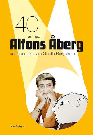 40 år med Alfons Åberg och hans skapare Gunilla Bergström / [text: Lena Kåreland ...]
