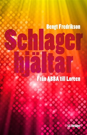 Schlagerhjältar : från ABBA till Loreen / Bengt Fredrikson