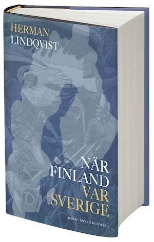 När Finland var Sverige : historien om de 700 åren innan riket sprängdes / Herman Lindqvist