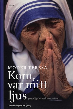 Kom, var mitt ljus : personliga brev och anteckningar / Moder Teresa ; Brian Kolodiejchuk (red.) ; översättning: Maria Store