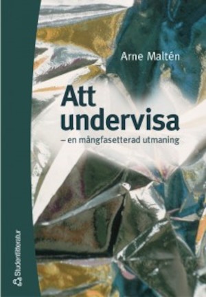 Att undervisa : en mångfasetterad utmaning / Arne Maltén