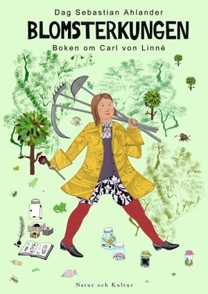 Blomsterkungen : [boken om Carl von Linné] / Dag Sebastian Ahlander ; [faktagranskad av Folke Kustvall Larsson]
