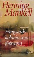 Fångvårdskolonin som försvann : roman / Henning Mankell